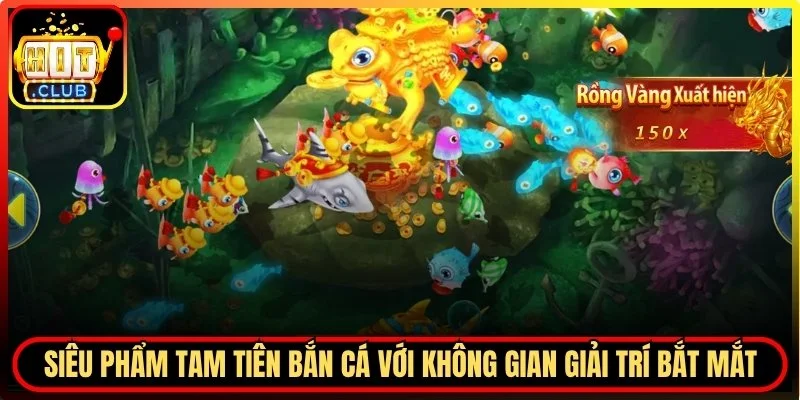 Tam tiên bắn cá với không gian giải trí bắt mắt