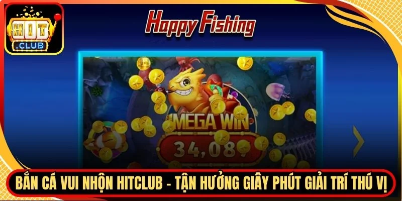 Ban ca vui nhon hitclub tan huong giay phut giai tri thu vi