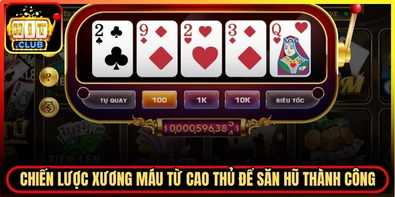 Chiến lược xương máu từ cao thủ để săn hũ thành công