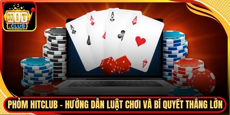 Phom hitclub huong dan luat choi va bi quyet thang lon