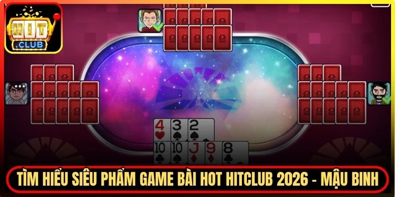 Game bài hot Hitclub 2026 - Mậu Binh