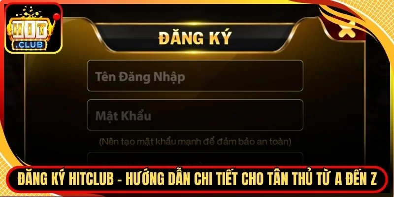 Dang ky hitclub huong dan chi tiet cho tan thu tu a den z
