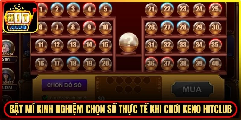 Kinh nghiệm chọn số thực tế khi chơi Keno Hitclub