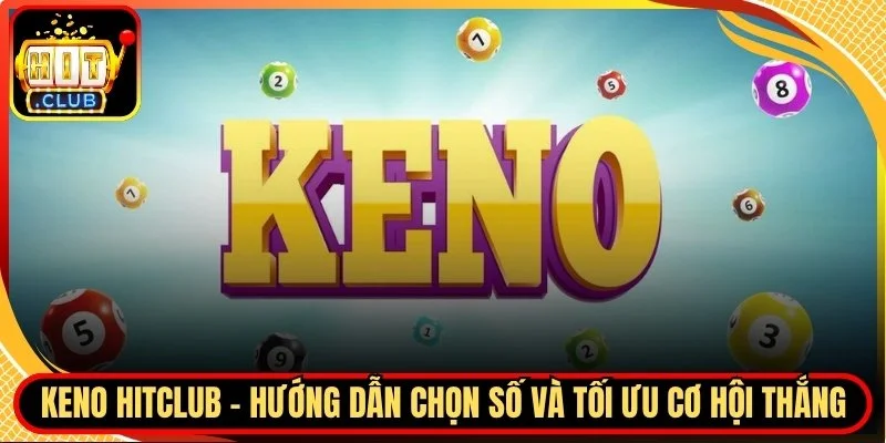 Keno hitclub huong dan chon so va toi uu co hoi thang