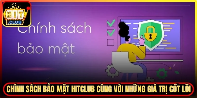 Chính sách bảo mật Hitclub cùng với những giá trị cốt lõi