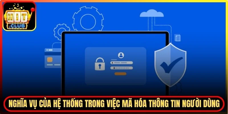 Nghĩa vụ của hệ thống trong việc mã hóa thông tin người dùng