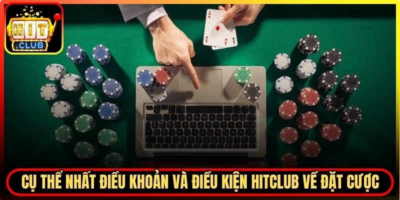Cụ thể nhất điều khoản và điều kiện Hitclub về đặt cược