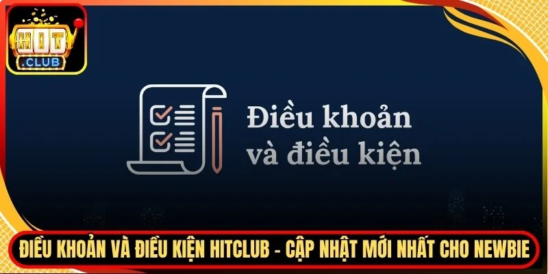 Dieu khoan va dieu kien hitclub cap nhat moi nhat cho newbie