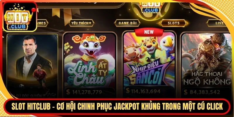Slot hitclub co hoi chinh phuc jackpot khung trong mot cu click