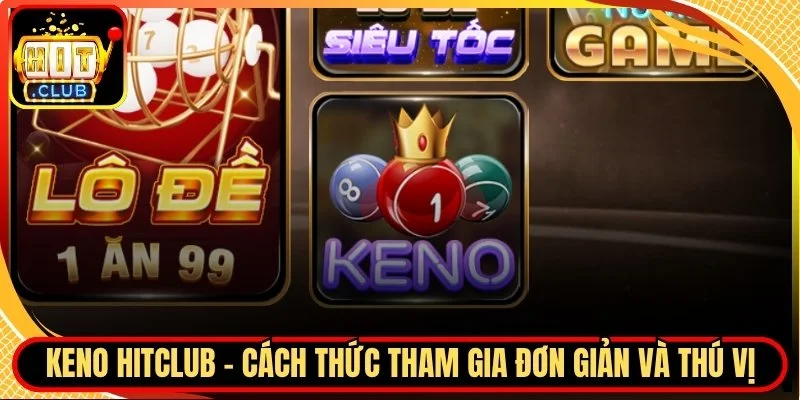 Keno hitclub cach thuc tham gia don gian va thu vi