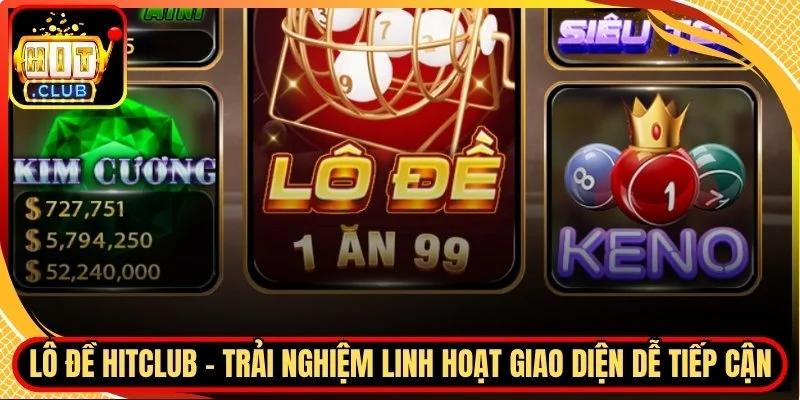 Lo de hitclub trai nghiem linh hoat giao dien de tiep can